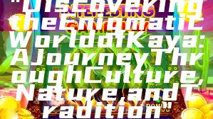 "Discovering the Enigmatic World of Kaya: A Journey Through Culture, Nature, and Tradition"