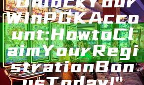 "Unlock Your WinPGK Account: How to Claim Your Registration Bonus Today!"