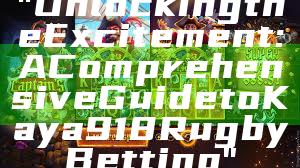 "Unlocking the Excitement: A Comprehensive Guide to Kaya918 Rugby Betting"