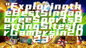 "Exploring the Best Singapore eSports Betting Sites for Gamers in 2023"