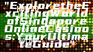 "Explore the Exciting World of Singapore Online Casinos: Your Ultimate Guide"