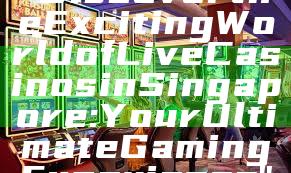 "Discover the Exciting World of Live Casinos in Singapore: Your Ultimate Gaming Experience"