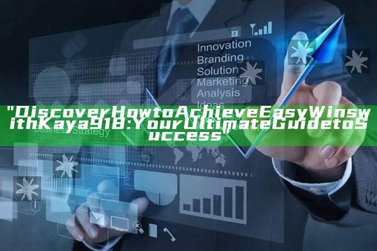 "Discover How to Achieve Easy Wins with Kaya918: Your Ultimate Guide to Success"