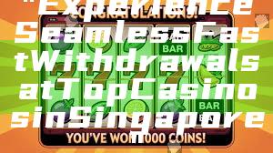 "Experience Seamless Fast Withdrawals at Top Casinos in Singapore"